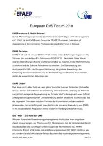 European EMS Forum 2010 EMS Forum am 5. Mai in Brüssel Zum 4. Mal in Folge organisierte der Verband für nachhaltiges Umweltmanagement e.V. (VNU) für die EMS Expert Group der EFAEP (European Federation of Associations 