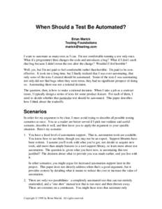 When Should a Test Be Automated? Brian Marick Testing Foundations [removed] I want to automate as many tests as I can. I’m not comfortable running a test only once. What if a programmer then changes the code a