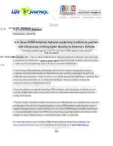 For immediate Release Wednesday, March 26 U.S. News STEM Solutions National Leadership Conference partners with LifeJourney to bring Cyber Security to America’s Schools Technology enables students to test drive their f