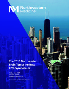 The 2015 Northwestern Brain Tumor Institute CME Symposium Friday, March 27 Chicago, Illinois 7:15 a.m. to 3:00 p.m.