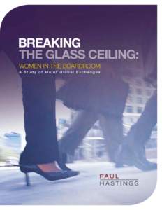 Breaking the glass ceiling: women in the boardroom  Paul Hastings is pleased to present our study of how major global exchanges in eight countries and the European Union have approached diversity, particularly gender d