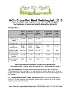 100% Grass-Fed Beef Ordering Info 2015 We have butcher dates set for June, July, Aug., Sept., Oct., and Dec. We will harvest 15 animals this season. Reserve your beef ASAP. Pricing Details: Whole Cow