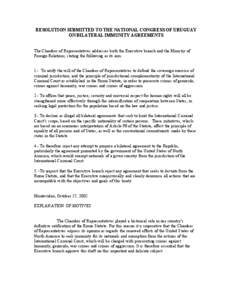 RESOLUTION SUBMITTED TO THE NATIONAL CONGRESS OF URUGUAY ON BILATERAL IMMUNITY AGREEMENTS The Chamber of Representatives addresses both the Executive branch and the Ministry of Foreign Relations, stating the following as