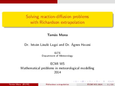 Solving reaction-diffusion problems with Richardson extrapolation Tamás Mona Dr. István László Lagzi and Dr. Ágnes Havasi ELTE Department of Meteorology