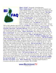 What’s “FAQ?” Frequently Asked Questions. Where’s Block Island? 12 miles off the New England coast, south of Rhode Island, and 12 miles north of the easternmost tip of Long Island. To the left of Martha’s Viney