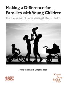 Making a Difference for Families with Young Children The Intersection of Home Visiting & Mental Health Vicky Marchand October 2014 california