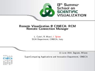 Remote Visualization @ CINECA: RCM Remote Connection Manager L. Calori, R. Mucci, I. Spisso SCAI Department, CINECA, Italy  13 June 2014, Segrate, Milano