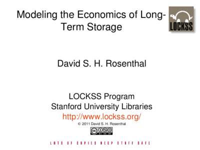 Modeling the Economics of Long­ Term Storage David S. H. Rosenthal LOCKSS Program Stanford University Libraries http://www.lockss.org/