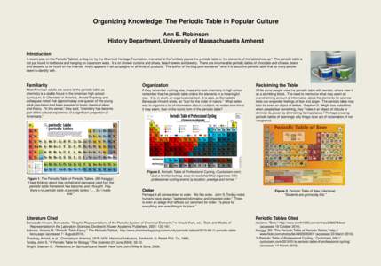 Organizing Knowledge: The Periodic Table in Popular Culture Ann E. Robinson History Department, University of Massachusetts Amherst Introduction A recent post on the Periodic Tabloid, a blog run by the Chemical Heritage 