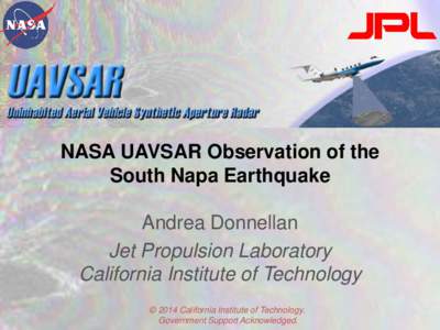 NASA UAVSAR Observation of the South Napa Earthquake Andrea Donnellan Jet Propulsion Laboratory California Institute of Technology © 2014 California Institute of Technology.