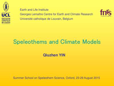 Earth and Life Institute Georges Lemaître Centre for Earth and Climate Research Université catholique de Louvain, Belgium Speleothems and Climate Models Qiuzhen YIN