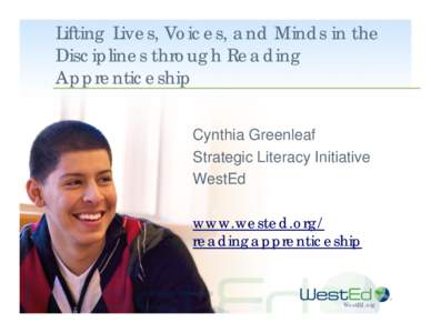 Lifting Lives, Voices, and Minds in the Disciplines through Reading Apprenticeship Cynthia Greenleaf Strategic Literacy Initiative WestEd