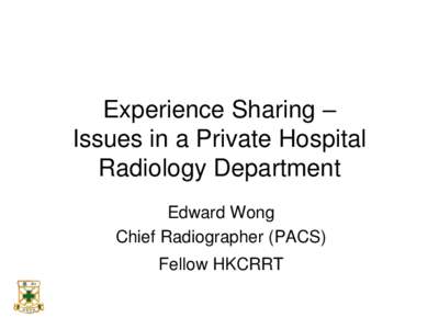 Experience Sharing – Issues in a Private Hospital Radiology Department Edward Wong Chief Radiographer (PACS)