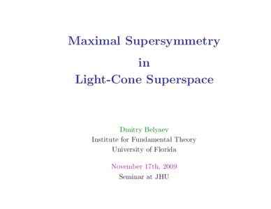 Maximal Supersymmetry in Light-Cone Superspace Dmitry Belyaev Institute for Fundamental Theory