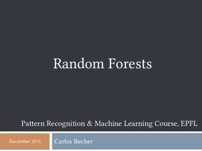 Random Forests  Pattern Recognition & Machine Learning Course, EPFL DecemberCarlos Becker