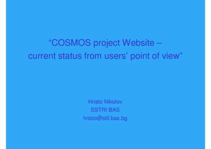 “COSMOS project Website – current status from users’ point of view” Hristo Nikolov SSTRI BAS 
