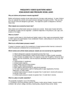 FREQUENTLY ASKED QUESTIONS ABOUT IOWA BOILER AND PRESSURE VESSEL LAWS Why are boilers and pressure vessels regulated? Boilers and pressure vessels contain large amounts of energy under pressure. In case of failure they c