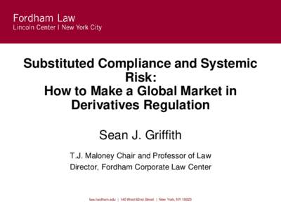 Substituted Compliance and Systemic Risk: How to Make a Global Market in Derivatives Regulation Sean J. Griffith T.J. Maloney Chair and Professor of Law