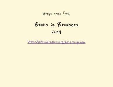 Greg’s notes from  Books in Browsers 2014 http://booksinbrowsers.org/2014-program/