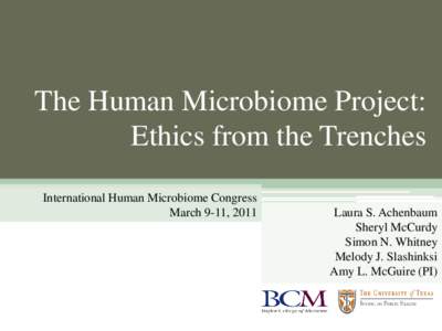 The Human Microbiome Project: Ethics from the Trenches International Human Microbiome Congress March 9-11, 2011  Laura S. Achenbaum