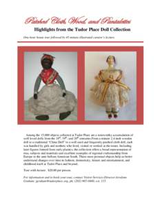 Patched Cloth,Wood, and Pantalettes Highlights from the Tudor Place Doll Collection One-hour house tour followed by 45-minute illustrated curator’s lecture. Among the 15,000 objects collected at Tudor Place are a notew