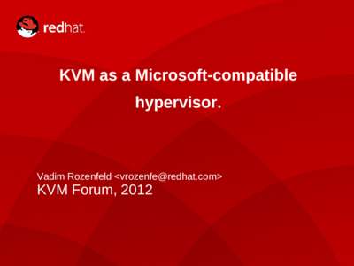 KVM as a Microsoft-compatible hypervisor. Vadim Rozenfeld <>  KVM Forum, 2012