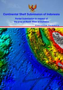 Continental Shelf Submission of Indonesia Partial Submission in respect of the area of North West of Sumatra Executive Summary  ISBN : [removed]