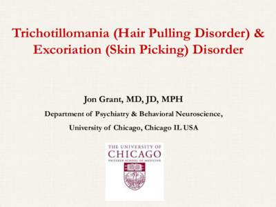Trichotillomania (Hair Pulling Disorder) & Excoriation (Skin Picking) Disorder Jon Grant, MD, JD, MPH Department of Psychiatry & Behavioral Neuroscience, University of Chicago, Chicago IL USA