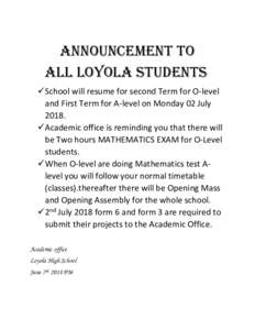 ANNOUNCEMENT TO ALL LOYOLA STUDENTs  School will resume for second Term for O-level and First Term for A-level on Monday 02 July 2018.  Academic office is reminding you that there will