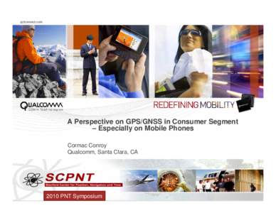 qctconnect.com  A Perspective on GPS/GNSS in Consumer Segment – Especially on Mobile Phones Cormac Conroy Qualcomm, Santa Clara, CA
