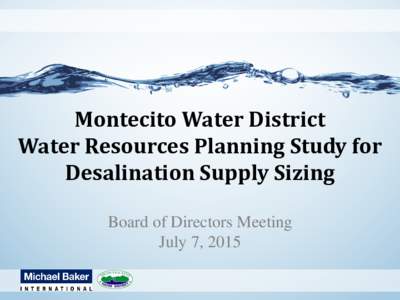 Montecito Water District Water Resources Planning Study for Desalination Supply Sizing Board of Directors Meeting July 7, 2015