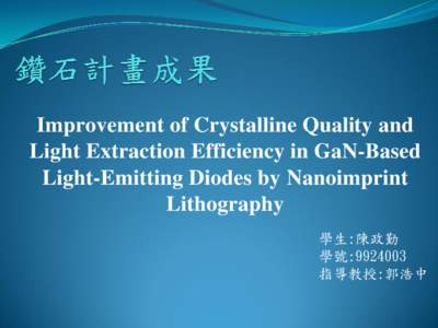 Improvement of Crystalline Quality and Light Extraction Efficiency in GaN-Based Light-Emitting Diodes by Nanoimprint Lithography 學生:陳政勤 學號: