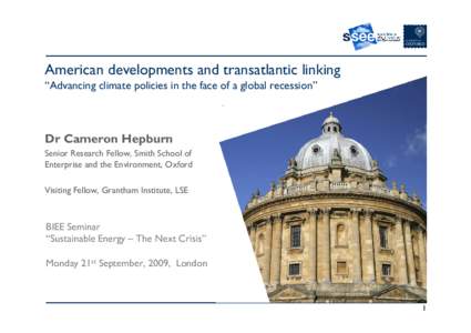 American developments and transatlantic linking “Advancing climate policies in the face of a global recession” Dr Cameron Hepburn Senior Research Fellow, Smith School of Enterprise and the Environment, Oxford