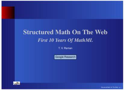 Structured Math On The Web First 10 Years Of MathML T. V. Raman Google Research  Structured Math On The Web – p. 1