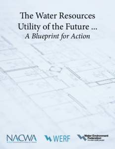 The Water Resources Utility of the Future ... A Blueprint for Action FOREWORD The National Association of Clean Water Agencies (NACWA), the Water Environment Research Foundation