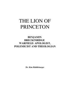 THE LION OF PRINCETON BENJAMIN BRECKINRIDGE WARFIELD: APOLOGIST, POLEMICIST AND THEOLOGIAN
