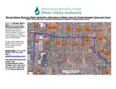 Bicycle Detour Route for Water Authority’s Relocation of Water Lines On Central between Coors and Yucca NOTE: All construction is weather permitting and subject to change without notice. Beginning Monday, May 9, 2016 a