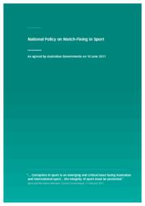 National Policy on Match-Fixing in Sport  As agreed by Australian Governments on 10 June 2011 “... Corruption in sport is an emerging and critical issue facing Australian and international sport... the integrity of spo