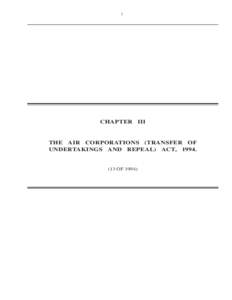1  CHAPTER III THE AIR CORPORATIONS (TRANSFER OF UNDERTAKINGS AND REPEAL) ACT, 1994.