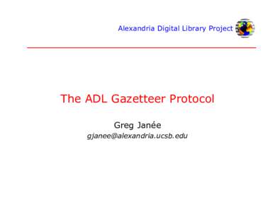 Alexandria Digital Library Project  The ADL Gazetteer Protocol Greg Janée 