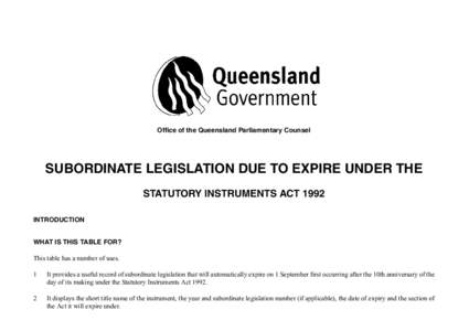Office of the Queensland Parliamentary Counsel  SUBORDINATE LEGISLATION DUE TO EXPIRE UNDER THE STATUTORY INSTRUMENTS ACT 1992 INTRODUCTION WHAT IS THIS TABLE FOR?