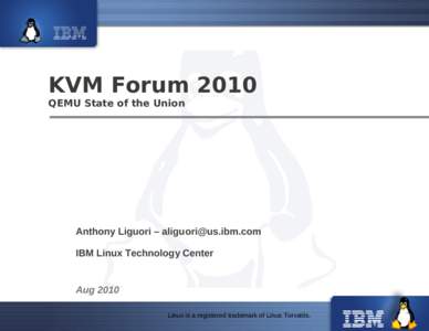 KVM Forum 2010 QEMU State of the Union Anthony Liguori –  IBM Linux Technology Center