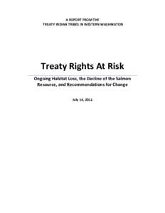 A REPORT FROM THE TREATY INDIAN TRIBES IN WESTERN WASHINGTON Treaty Rights At Risk Ongoing Habitat Loss, the Decline of the Salmon Resource, and Recommendations for Change