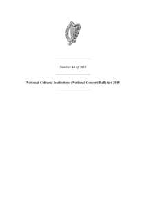 Number 44 ofNational Cultural Institutions (National Concert Hall) Act 2015 Number 44 of 2015 NATIONAL CULTURAL INSTITUTIONS (NATIONAL CONCERT HALL) ACT 2015