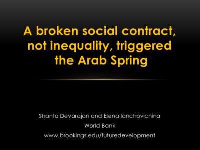 A broken social contract, not inequality, triggered the Arab Spring Shanta Devarajan and Elena Ianchovichina World Bank