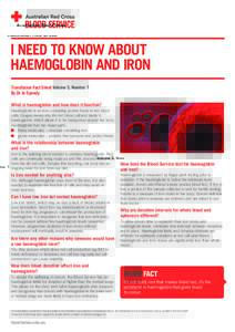 I NEED TO KNOW ABOUT HAEMOGLOBIN AND IRON Transfusion Fact Sheet Volume 3, Number 7 By Dr Jo Speedy What is haemoglobin and how does it function? Haemoglobin is an iron-containing protein found in red blood