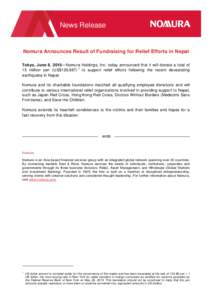 News Release  Nomura Announces Result of Fundraising for Relief Efforts in Nepal Tokyo, June 8, 2015—Nomura Holdings, Inc. today announced that it will donate a total of 15 million yen (US$120,to support relief 