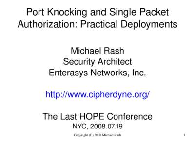 Port Knocking and Single Packet  Authorization: Practical Deployments Michael Rash Security Architect Enterasys Networks, Inc. http://www.cipherdyne.org/