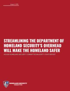 AugustSTREAMLINING THE DEPARTMENT OF HOMELAND SECURITY’S OVERHEAD WILL MAKE THE HOMELAND SAFER HOUSE HOMELAND SECURITY COMMITTEE MAJORITY STAFF REPORT