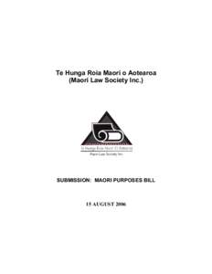 Te Hunga Roia Maori o Aotearoa (Maori Law Society Inc.) SUBMISSION: MAORI PURPOSES BILL  15 AUGUST 2006